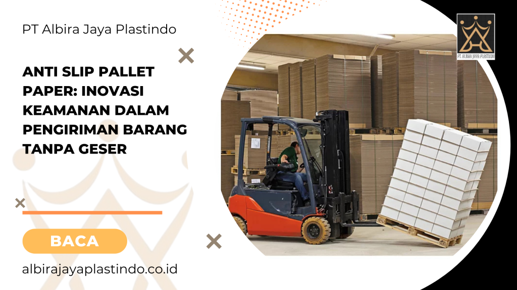 Anti Slip Pallet Paper Inovasi Keamanan dalam Pengiriman Barang Tanpa Geser