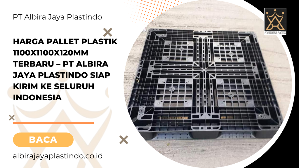 Harga Pallet Plastik 1100x1100x120mm Terbaru – PT Albira Jaya Plastindo Siap Kirim ke Seluruh Indonesia