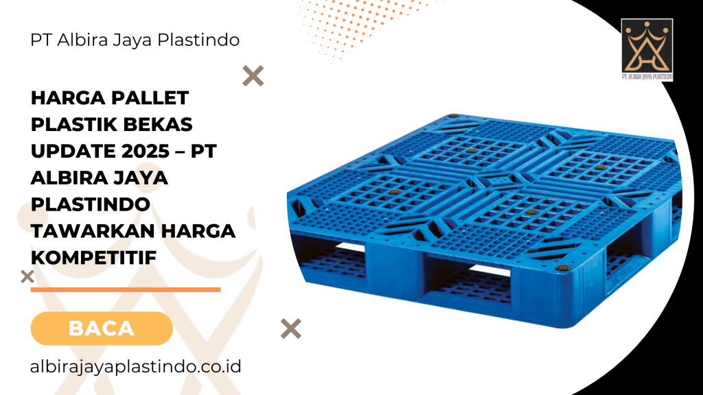 Harga Pallet Plastik Bekas Update 2025 – PT Albira Jaya Plastindo Tawarkan Harga Kompetitif