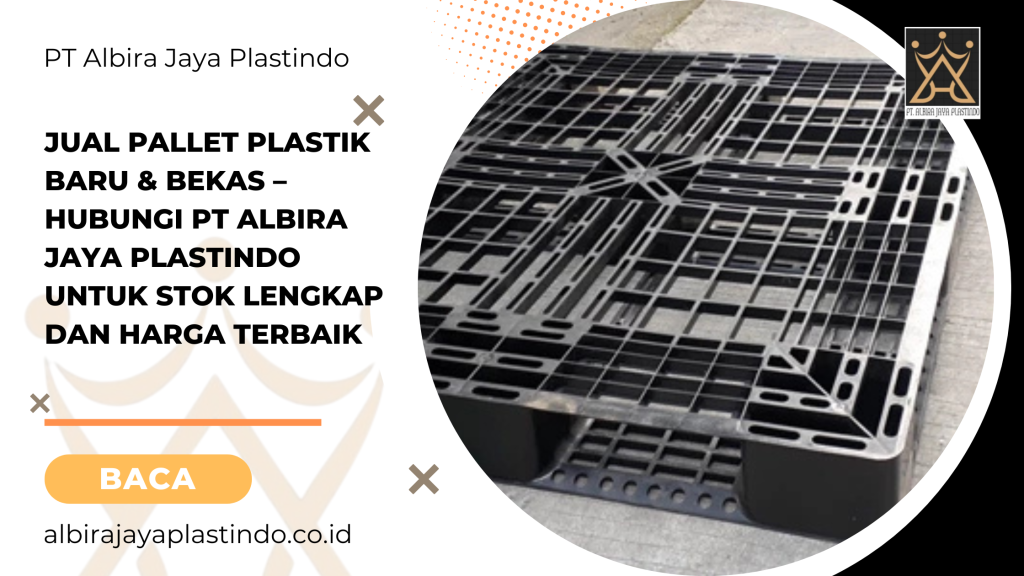 Jual Pallet Plastik Baru & Bekas – Hubungi PT Albira Jaya Plastindo untuk Stok Lengkap dan Harga Terbaik