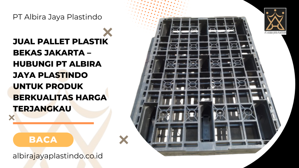 Jual Pallet Plastik Bekas Jakarta – Hubungi PT Albira Jaya Plastindo untuk Produk Berkualitas Harga Terjangkau