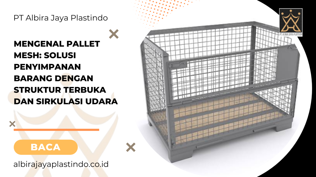 Mengenal Pallet Mesh_ Solusi Penyimpanan Barang dengan Struktur Terbuka dan Sirkulasi Udara