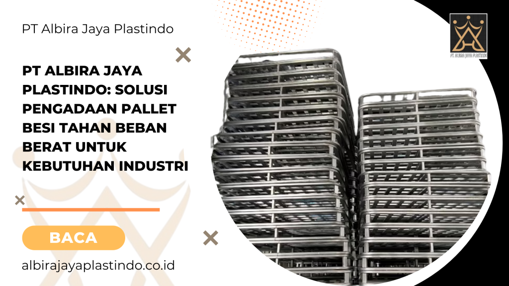 PT Albira Jaya Plastindo Solusi Pengadaan Pallet Besi Tahan Beban Berat untuk Kebutuhan Industri