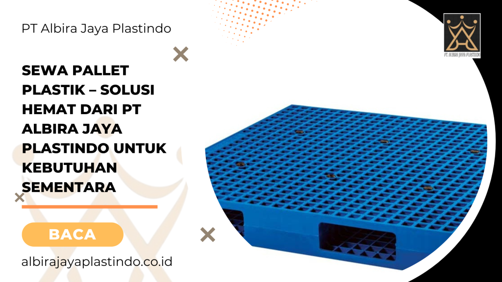 Sewa Pallet Plastik – Solusi Hemat dari PT Albira Jaya Plastindo untuk Kebutuhan Sementara