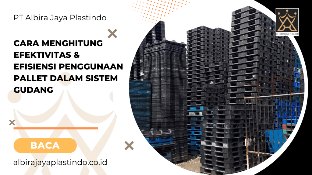 Cara Menghitung Efektivitas & Efisiensi Penggunaan Pallet dalam Sistem Gudang