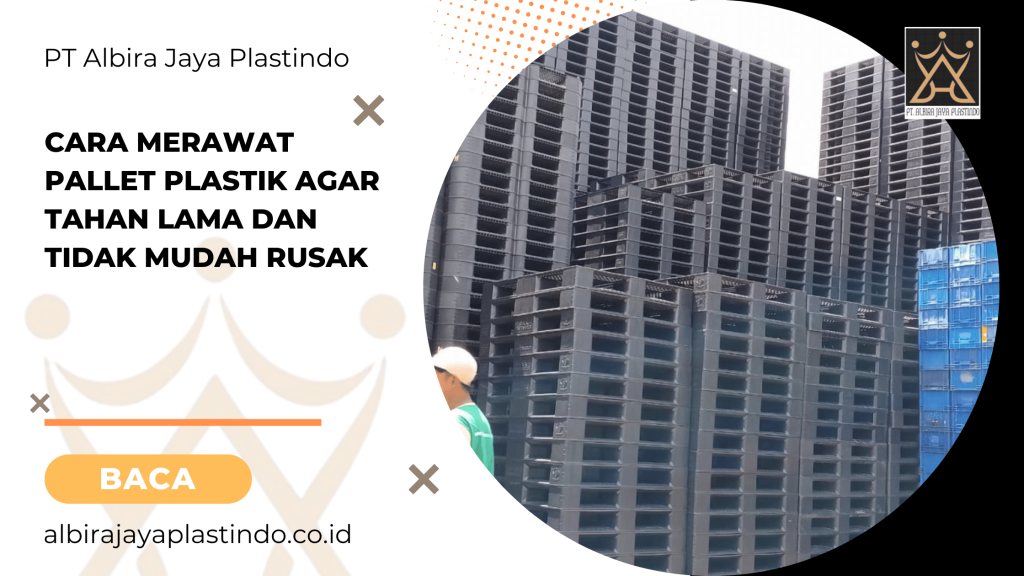 Cara Merawat Pallet Plastik agar Tahan Lama dan Tidak Mudah Rusak