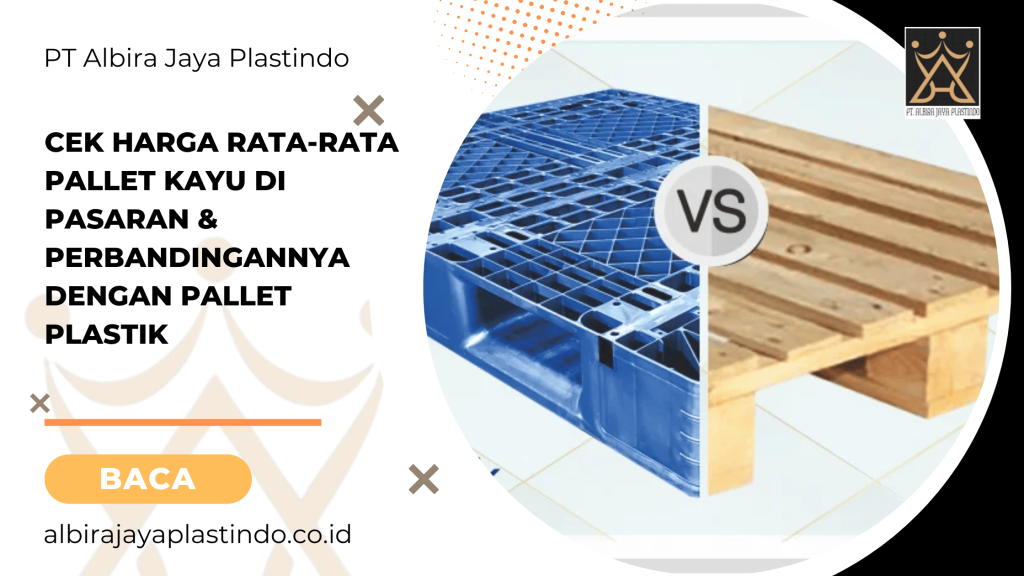 Cek Harga Rata-Rata Pallet Kayu di Pasaran & Perbandingannya dengan Pallet Plastik