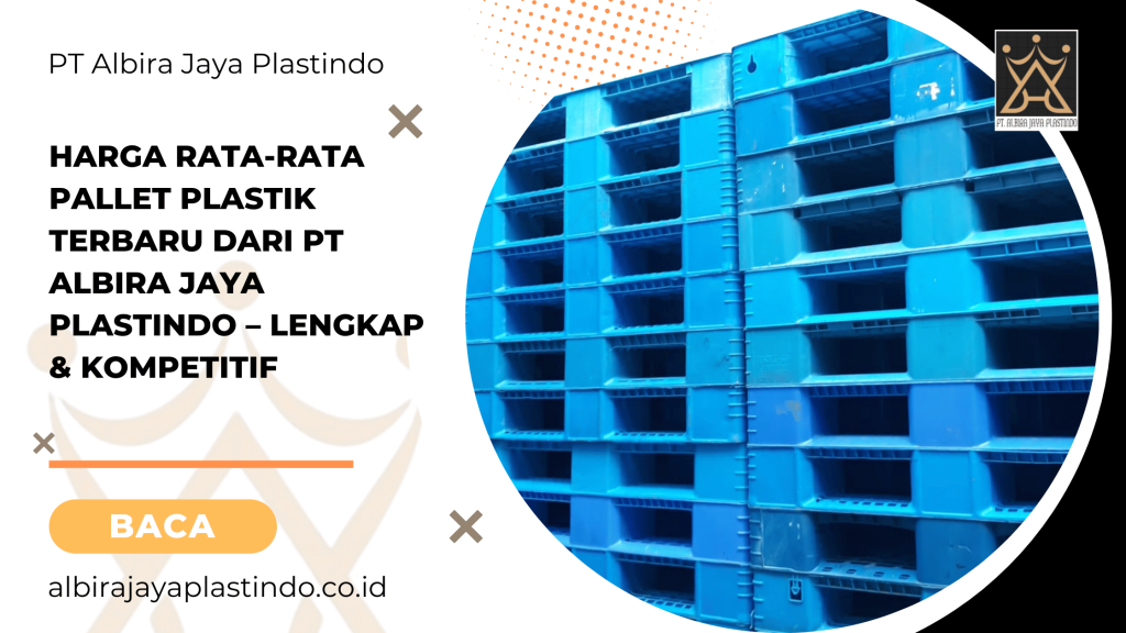 Harga Rata-Rata Pallet Plastik Terbaru dari PT Albira Jaya Plastindo – Lengkap & Kompetitif