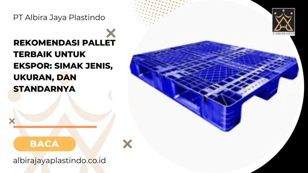 Rekomendasi Pallet Terbaik untuk Ekspor: Simak Jenis, Ukuran, dan Standarnya