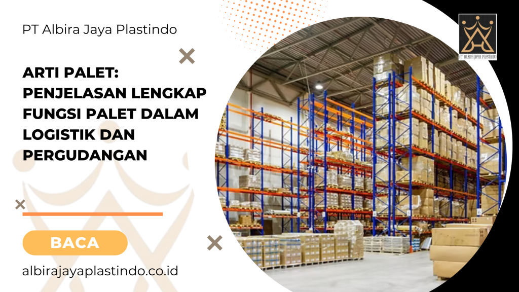 Arti Palet: Penjelasan Lengkap Fungsi Palet dalam Logistik dan Pergudangan