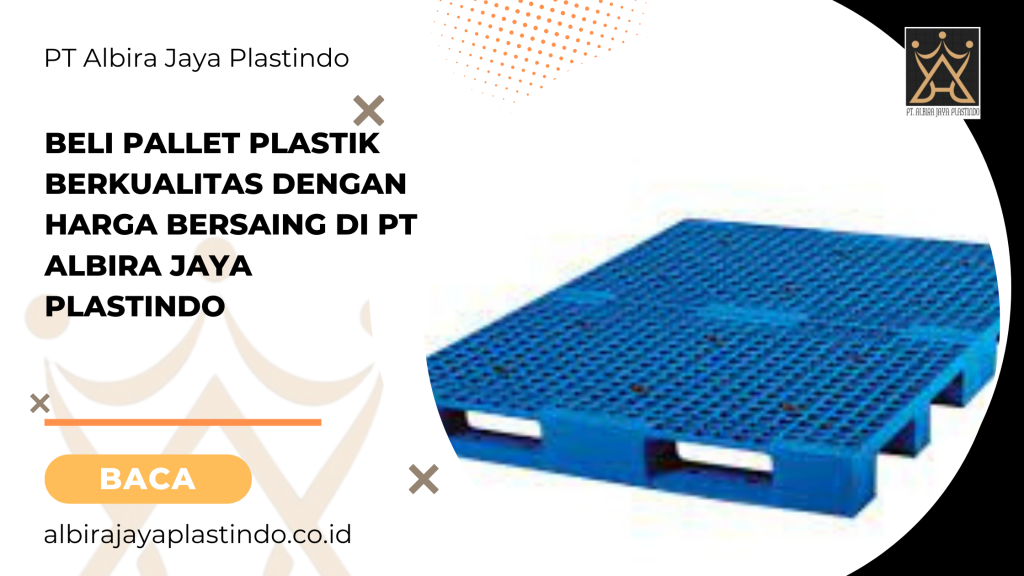 Beli Pallet Plastik Berkualitas Dengan Harga Bersaing Di Pt Albira Jaya Plastindo