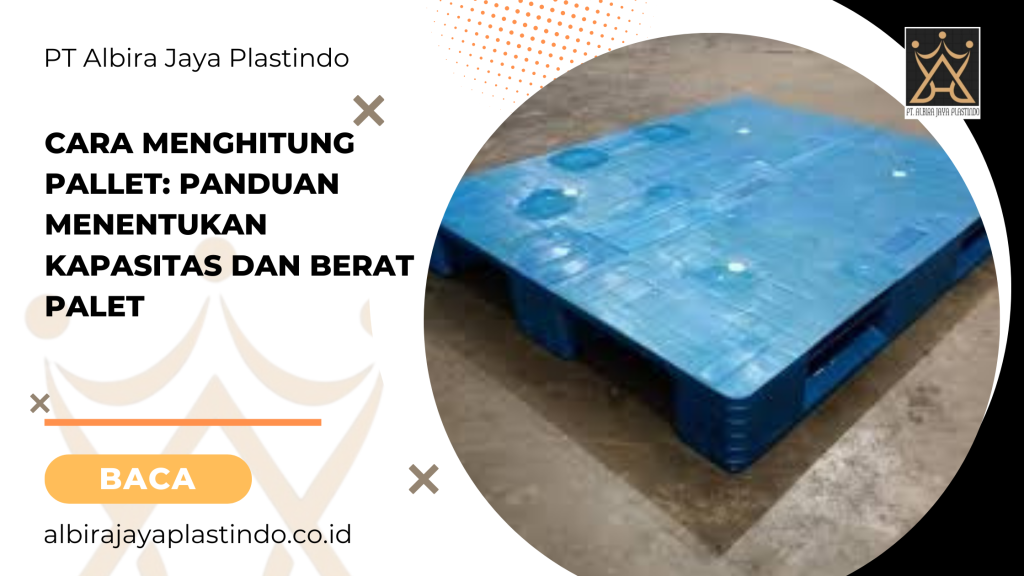 Cara Menghitung Pallet: Panduan Menentukan Kapasitas dan Berat Palet