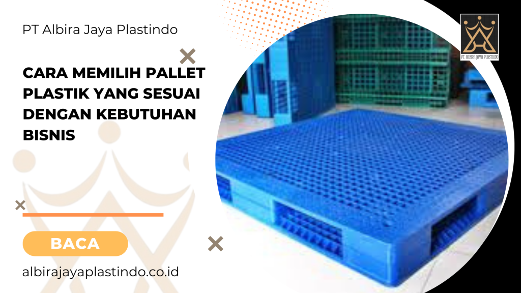 Cara Memilih Pallet Plastik Yang Sesuai Dengan Kebutuhan Bisnis