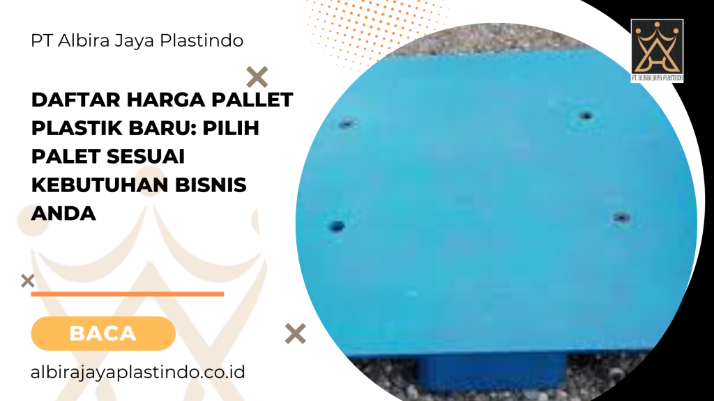 Daftar Harga Pallet Plastik Baru_ Pilih Palet Sesuai Kebutuhan Bisnis Anda