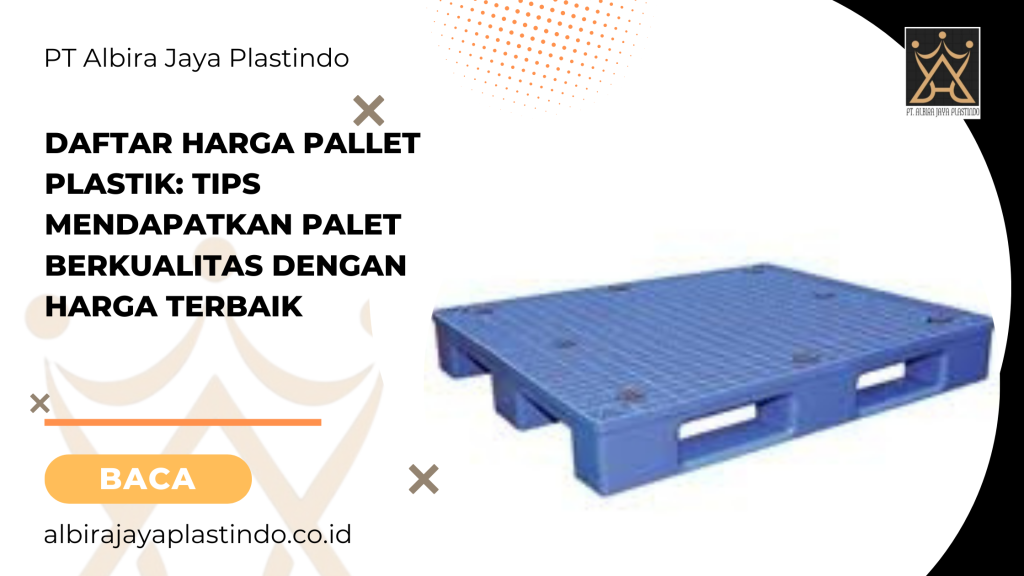 Daftar Harga Pallet Plastik: Tips Mendapatkan Palet Berkualitas dengan Harga Terbaik