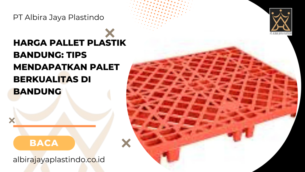 Harga Pallet Plastik Bandung: Tips Mendapatkan Palet Berkualitas di Bandung
