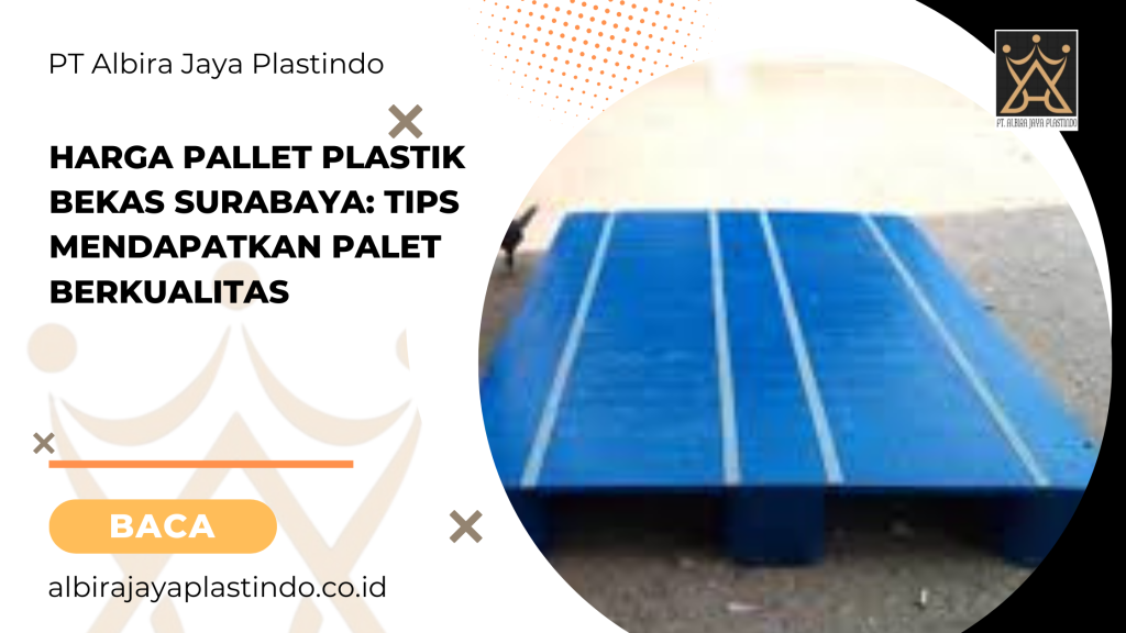 Harga Pallet Plastik Bekas Surabaya_ Tips Mendapatkan Palet Berkualitas