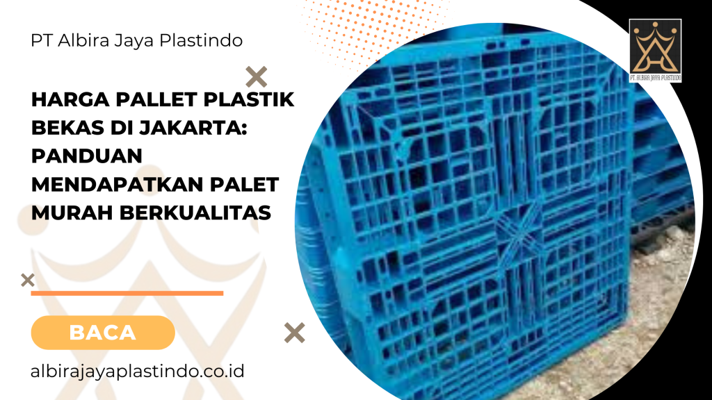 Harga Pallet Plastik Bekas di Jakarta: Panduan Mendapatkan Palet Murah Berkualitas