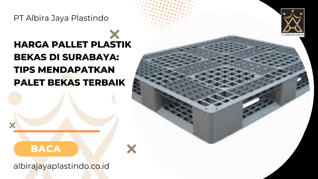 Harga Pallet Plastik Bekas di Surabaya: Tips Mendapatkan Palet Bekas Terbaik