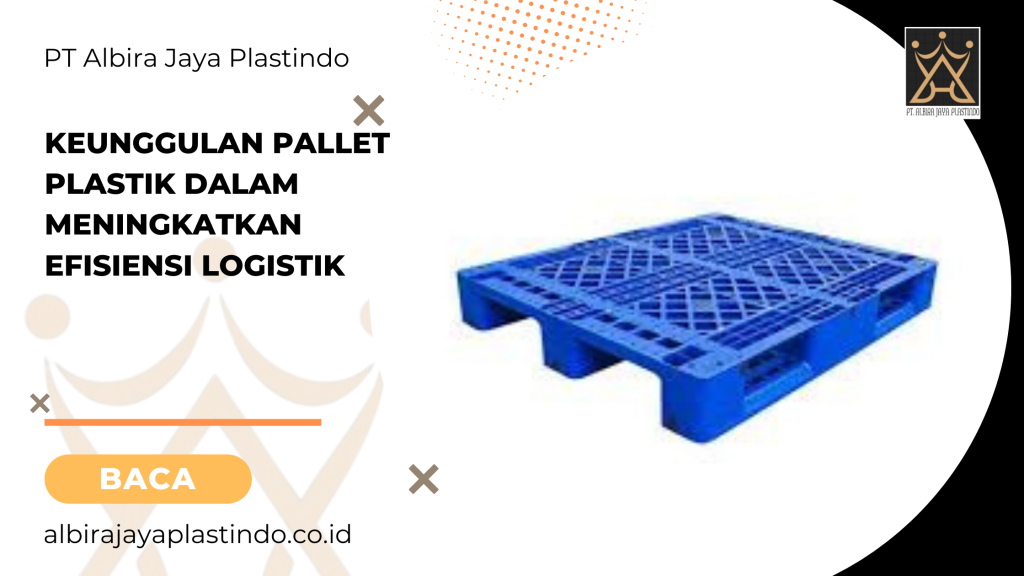 Keunggulan Pallet Plastik Dalam Meningkatkan Efisiensi Logistik