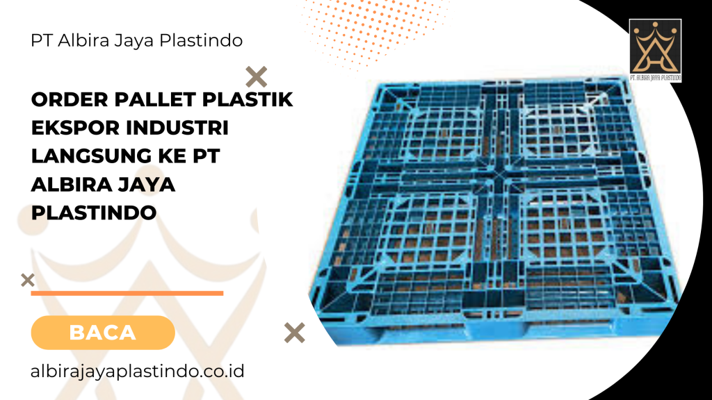 Order Pallet Plastik Ekspor Industri Langsung Ke Pt Albira Jaya Plastindo