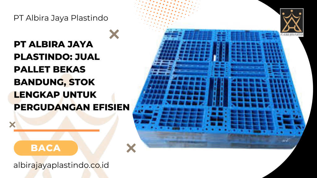 PT Albira Jaya Plastindo: Jual Pallet Bekas Bandung, Stok Lengkap untuk Pergudangan Efisien