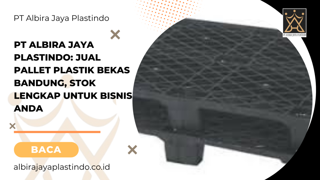 PT Albira Jaya Plastindo: Jual Pallet Plastik Bekas Bandung, Stok Lengkap untuk Bisnis Anda