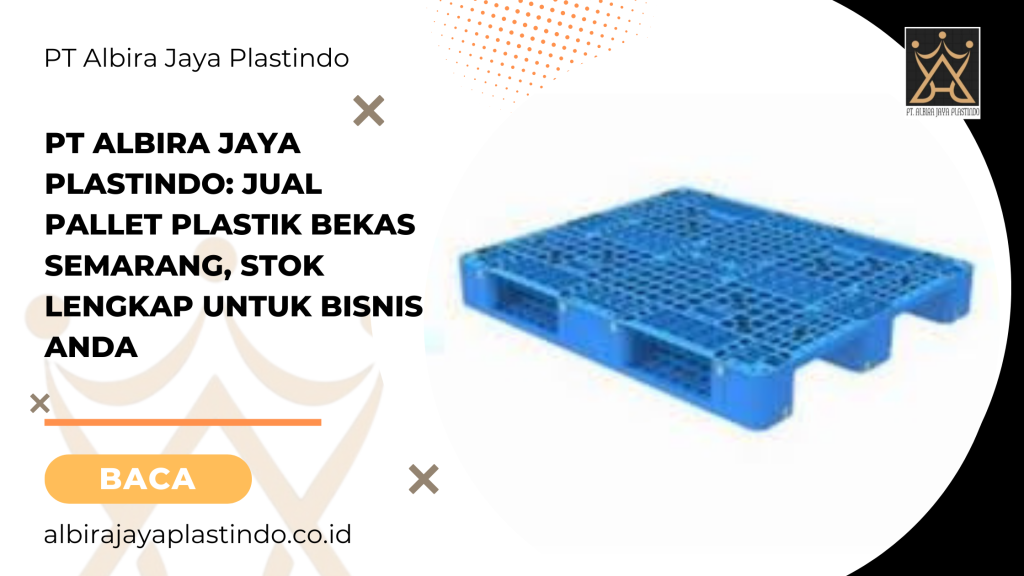 PT Albira Jaya Plastindo: Jual Pallet Plastik Bekas Semarang, Stok Lengkap untuk Bisnis Anda