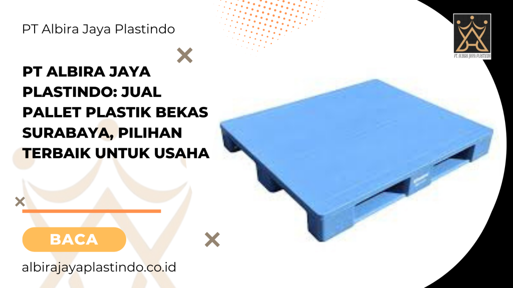 PT Albira Jaya Plastindo: Jual Pallet Plastik Bekas Surabaya, Pilihan Terbaik untuk Usaha