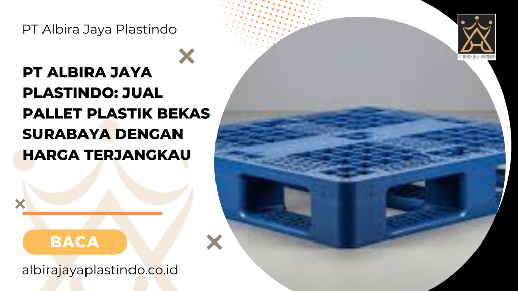 PT Albira Jaya Plastindo: Jual Pallet Plastik Bekas Surabaya dengan Harga Terjangkau