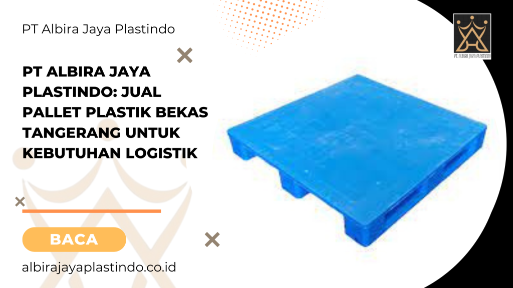 PT Albira Jaya Plastindo_ Jual Pallet Plastik Bekas Tangerang untuk Kebutuhan Logistik