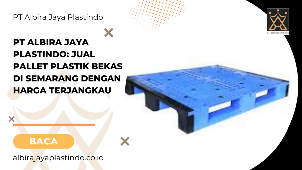 PT Albira Jaya Plastindo_ Jual Pallet Plastik Bekas di Semarang dengan Harga Terjangkau