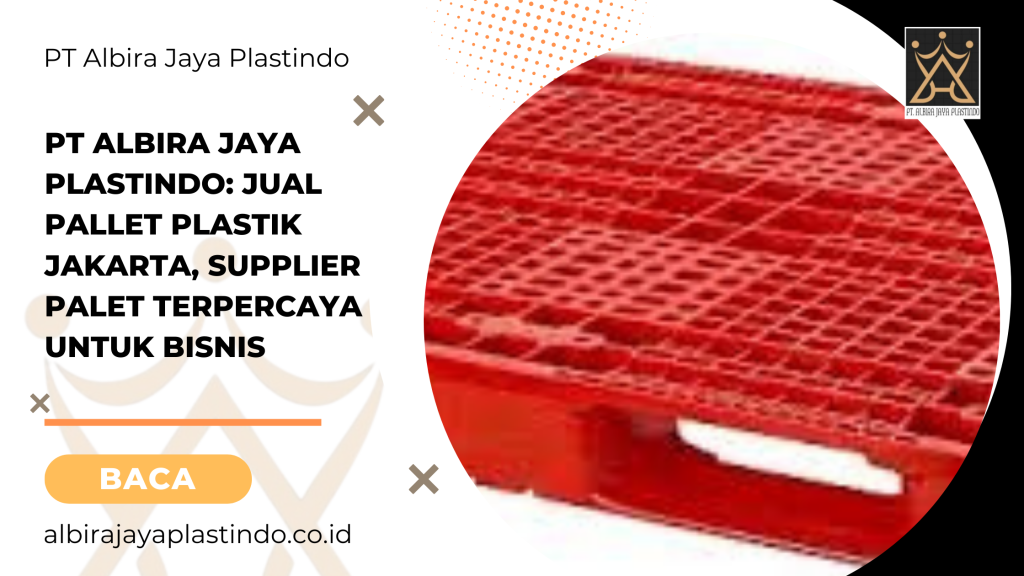 PT Albira Jaya Plastindo: Jual Pallet Plastik Jakarta, Supplier Palet Terpercaya untuk Bisnis