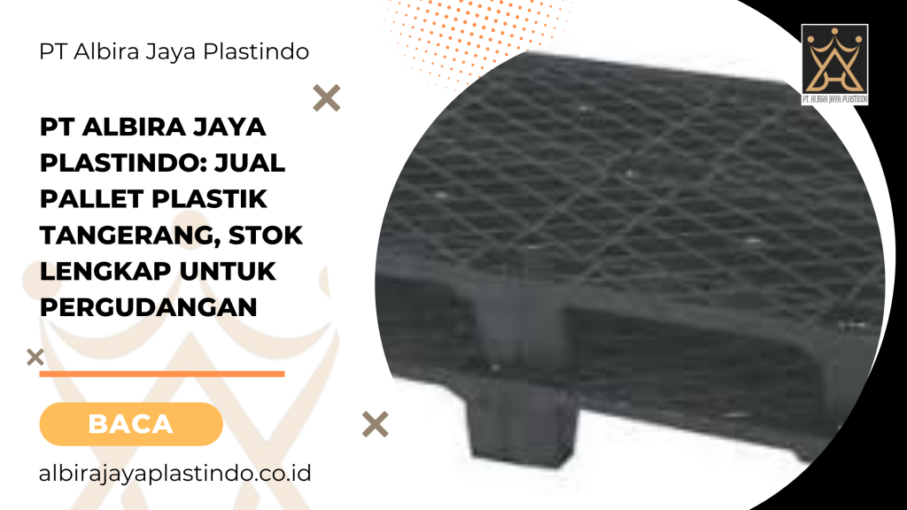 PT Albira Jaya Plastindo: Jual Pallet Plastik Tangerang, Stok Lengkap untuk Pergudangan