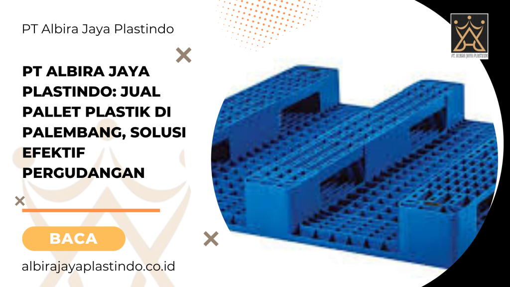 PT Albira Jaya Plastindo: Jual Pallet Plastik di Palembang, Solusi Efektif Pergudangan