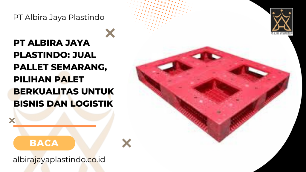 PT Albira Jaya Plastindo: Jual Pallet Semarang, Pilihan Palet Berkualitas untuk Bisnis dan Logistik