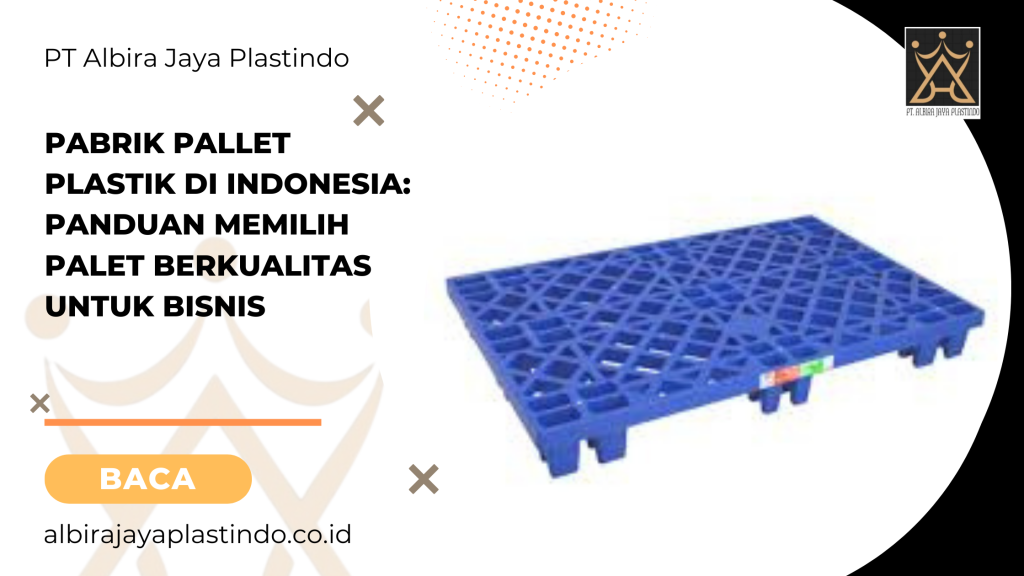 Pabrik Pallet Plastik di Indonesia_ Panduan Memilih Palet Berkualitas untuk Bisnis