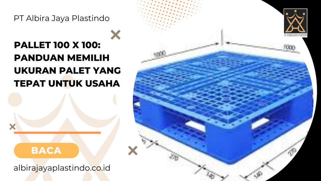 Pallet 100 x 100: Panduan Memilih Ukuran Palet yang Tepat untuk Usaha
