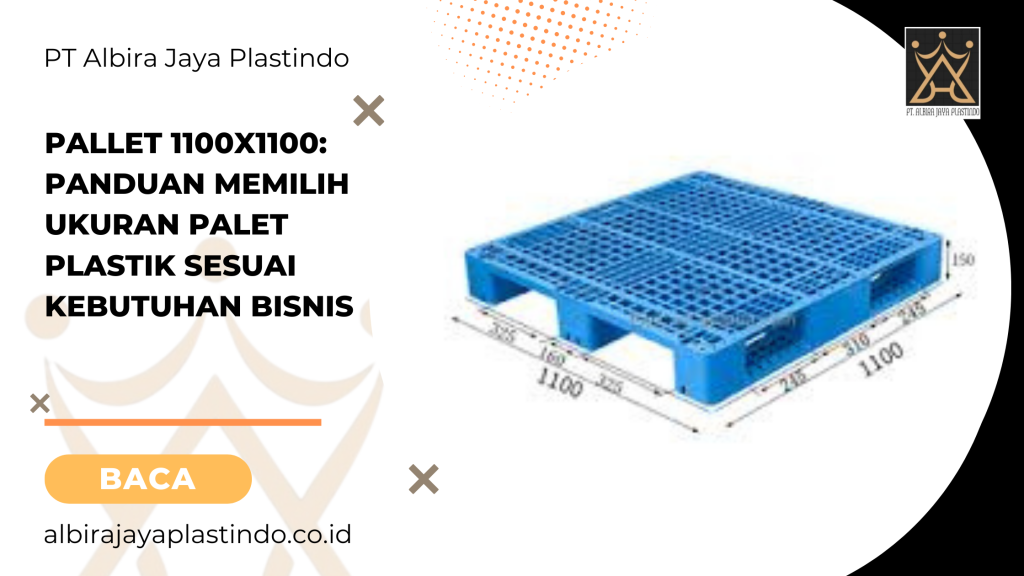 Pallet 1100x1100: Panduan Memilih Ukuran Palet Plastik Sesuai Kebutuhan Bisnis