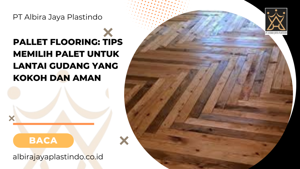 Pallet Flooring_ Tips Memilih Palet untuk Lantai Gudang yang Kokoh dan Aman