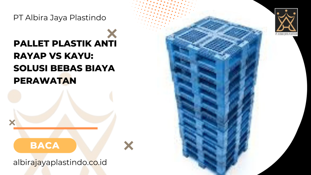 Pallet Plastik Anti Rayap vs Kayu: Solusi Bebas Biaya Perawatan