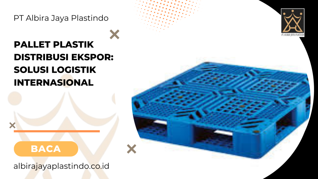 Pallet Plastik Distribusi Ekspor: Solusi Logistik Internasional