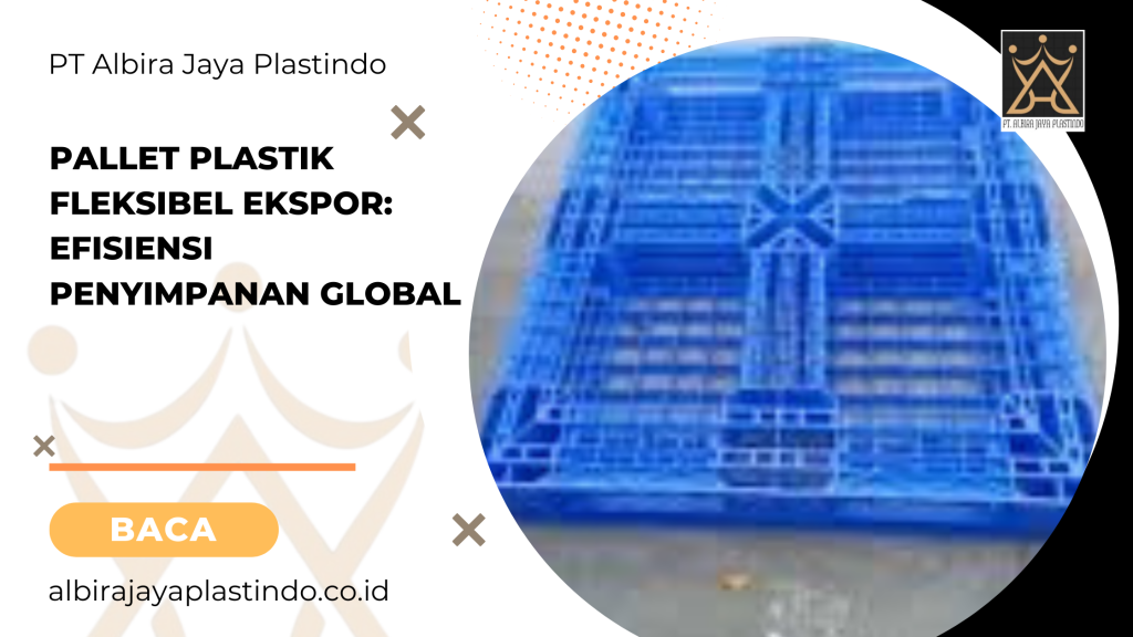Pallet Plastik Fleksibel Ekspor: Efisiensi Penyimpanan Global