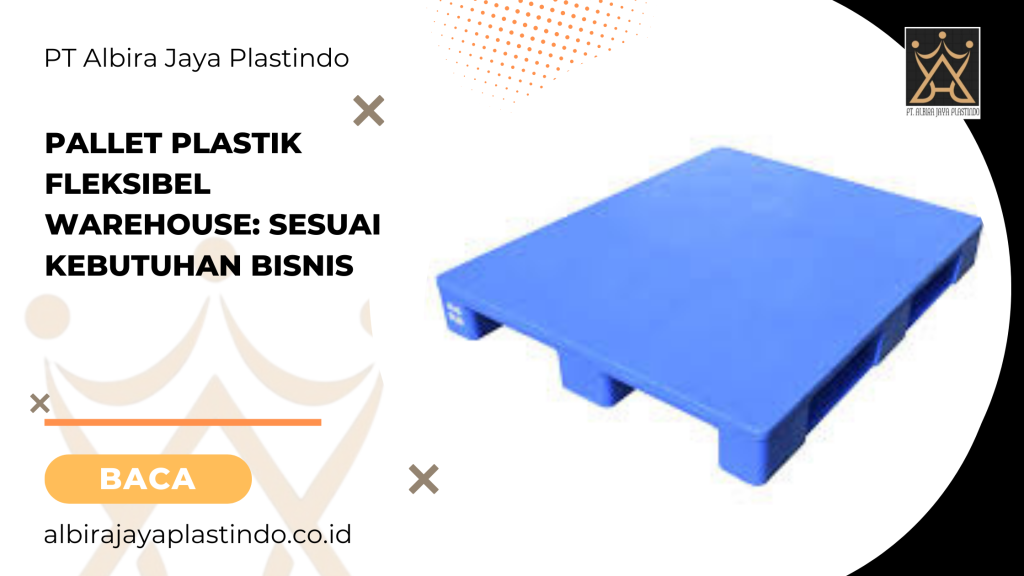 Pallet Plastik Fleksibel Warehouse: Sesuai Kebutuhan Bisnis