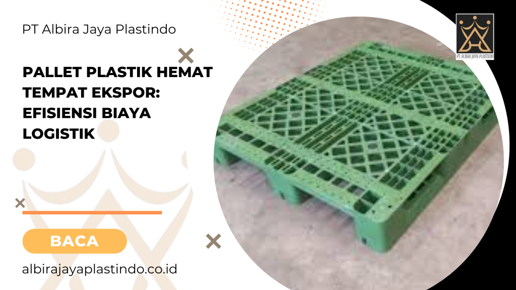 Pallet Plastik Hemat Tempat Ekspor: Efisiensi Biaya Logistik
