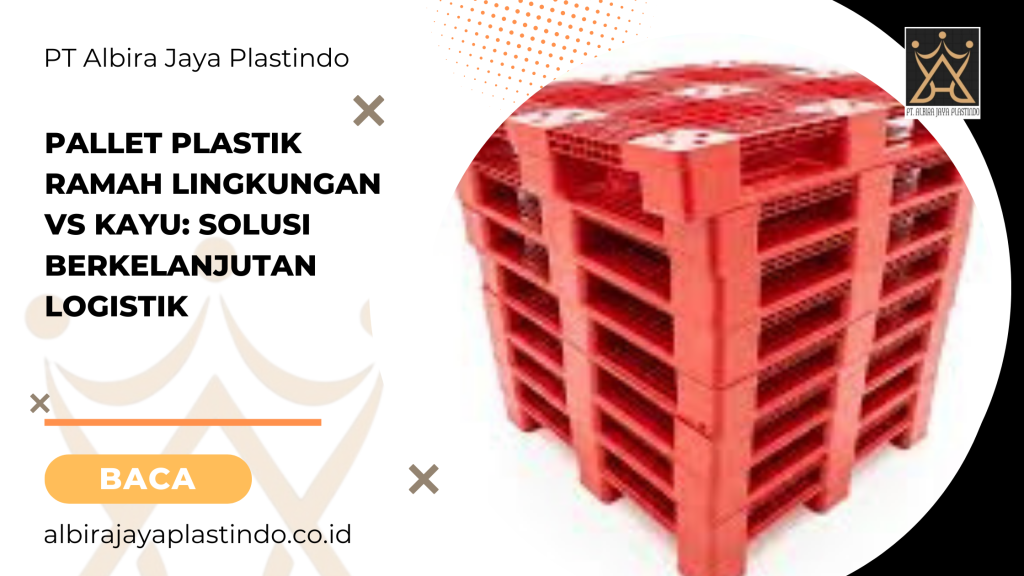 Pallet Plastik Ramah Lingkungan vs Kayu: Solusi Berkelanjutan Logistik