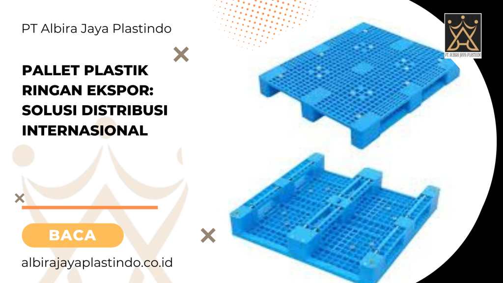 Pallet Plastik Ringan Ekspor Solusi Distribusi Internasional