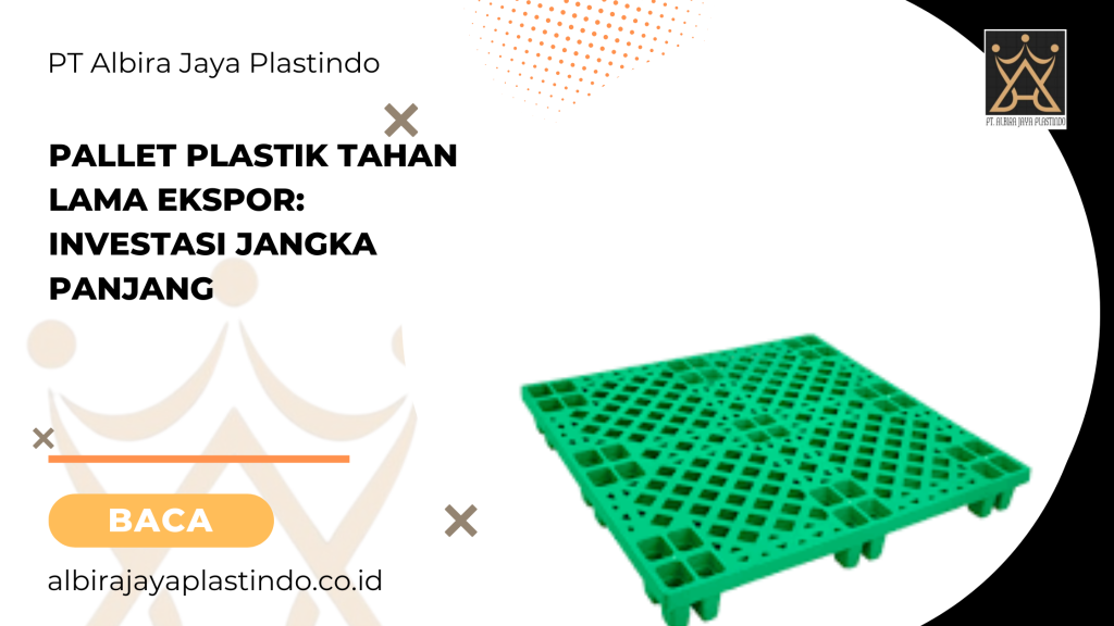 Pallet Plastik Tahan Lama Ekspor: Investasi Jangka Panjang