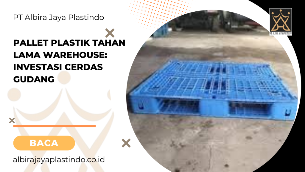Pallet Plastik Tahan Lama Warehouse: Investasi Cerdas Gudang