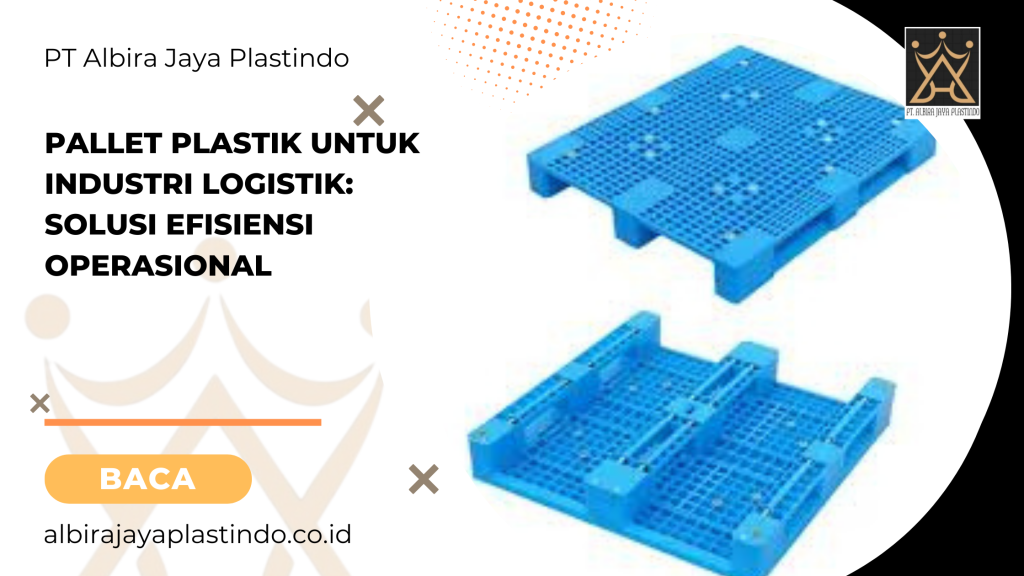 Pallet Plastik Untuk Industri Logistik: Solusi Efisiensi Operasional
